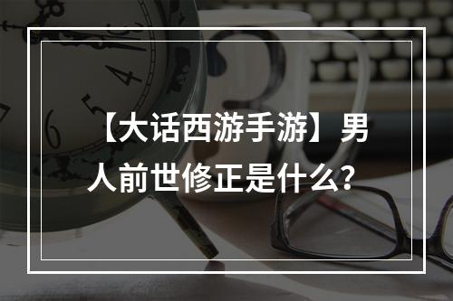 【大话西游手游】男人前世修正是什么？