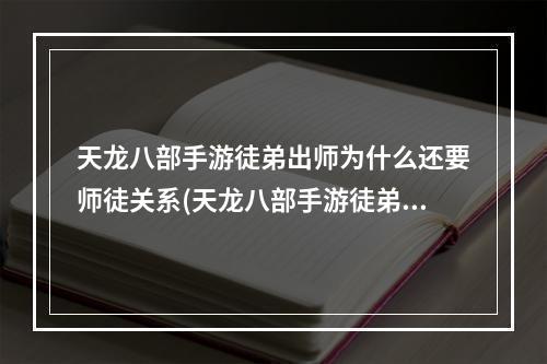 天龙八部手游徒弟出师为什么还要师徒关系(天龙八部手游徒弟出师)