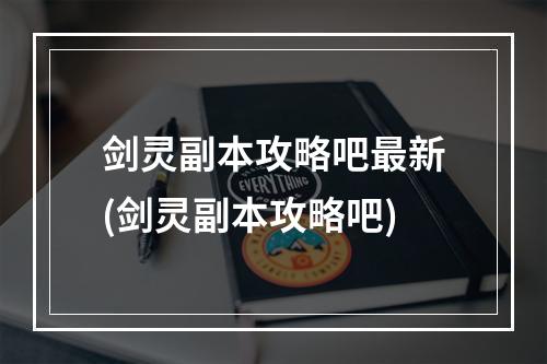 剑灵副本攻略吧最新(剑灵副本攻略吧)