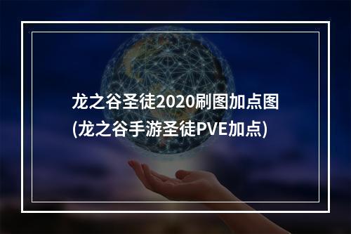 龙之谷圣徒2020刷图加点图(龙之谷手游圣徒PVE加点)