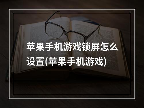 苹果手机游戏锁屏怎么设置(苹果手机游戏)