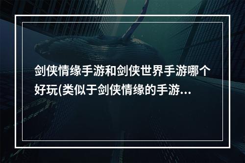 剑侠情缘手游和剑侠世界手游哪个好玩(类似于剑侠情缘的手游)