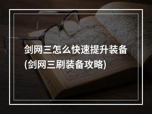 剑网三怎么快速提升装备(剑网三刷装备攻略)