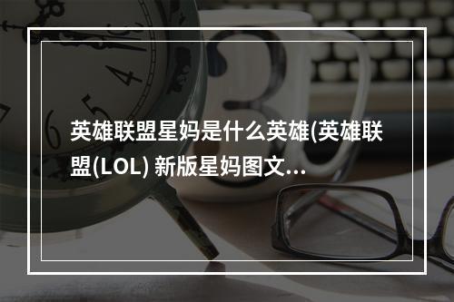 英雄联盟星妈是什么英雄(英雄联盟(LOL) 新版星妈图文攻略)