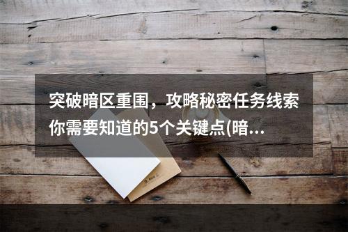 突破暗区重围，攻略秘密任务线索你需要知道的5个关键点(暗区突围攻略)