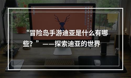 “冒险岛手游迪亚是什么有哪些？”——探索迪亚的世界