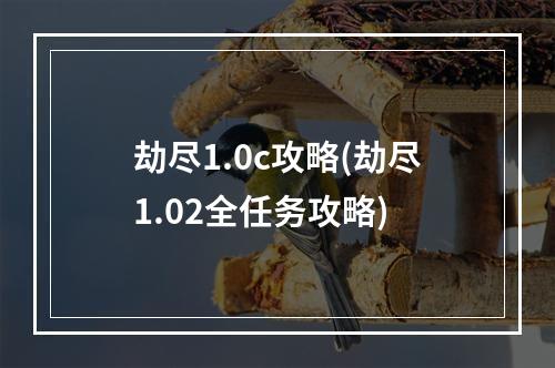 劫尽1.0c攻略(劫尽1.02全任务攻略)