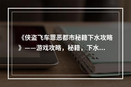 《侠盗飞车罪恶都市秘籍下水攻略》——游戏攻略，秘籍，下水道