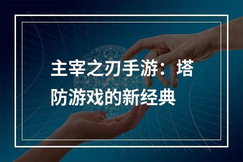 主宰之刃手游：塔防游戏的新经典