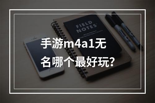 手游m4a1无名哪个最好玩？