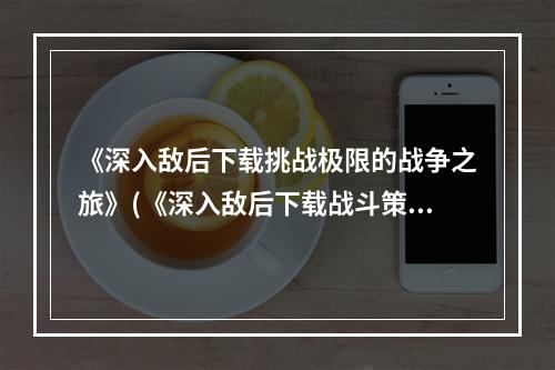 《深入敌后下载挑战极限的战争之旅》(《深入敌后下载战斗策略全面升级》)(《夜以继日，独行深谷——《深入敌后下载》游戏评测》(《与敌同行，谁与争锋——《深入敌后下