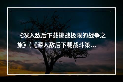 《深入敌后下载挑战极限的战争之旅》(《深入敌后下载战斗策略全面升级》)(《夜以继日，独行深谷——《深入敌后下载》游戏评测》(《与敌同行，谁与争锋——《深入敌后下