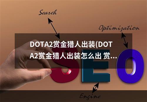 DOTA2赏金猎人出装(DOTA2赏金猎人出装怎么出 赏金猎人出装攻略 )