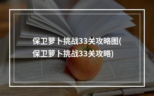 保卫萝卜挑战33关攻略图(保卫萝卜挑战33关攻略)