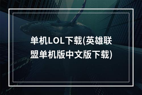 单机LOL下载(英雄联盟单机版中文版下载)