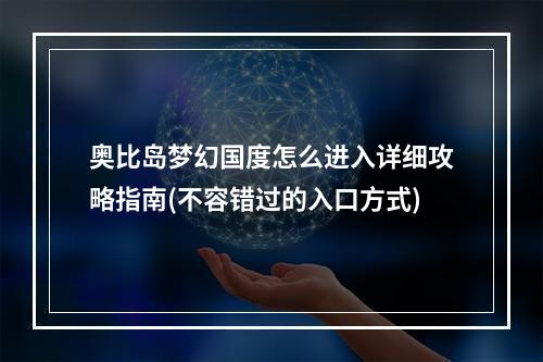 奥比岛梦幻国度怎么进入详细攻略指南(不容错过的入口方式)