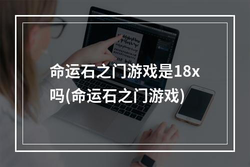 命运石之门游戏是18x吗(命运石之门游戏)