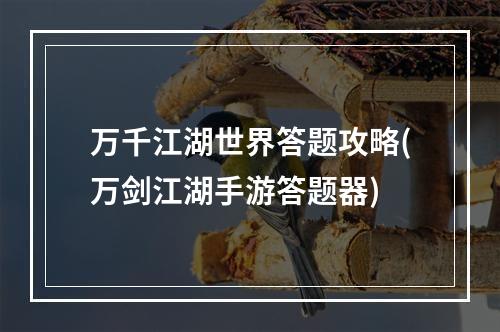 万千江湖世界答题攻略(万剑江湖手游答题器)