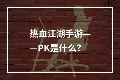 热血江湖手游——PK是什么？