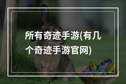 所有奇迹手游(有几个奇迹手游官网)