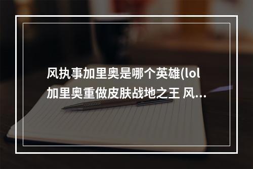 风执事加里奥是哪个英雄(lol加里奥重做皮肤战地之王 风执事改动一览图)