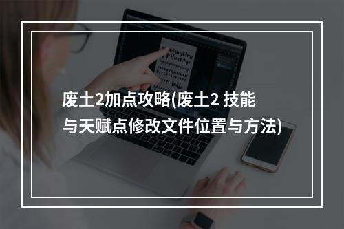 废土2加点攻略(废土2 技能与天赋点修改文件位置与方法)