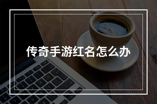 传奇手游红名怎么办