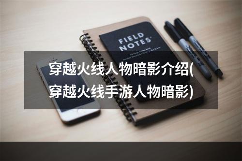 穿越火线人物暗影介绍(穿越火线手游人物暗影)