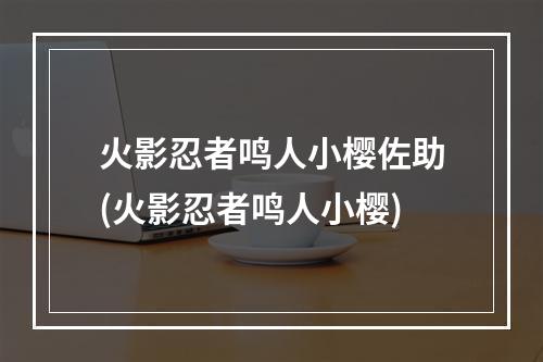 火影忍者鸣人小樱佐助(火影忍者鸣人小樱)