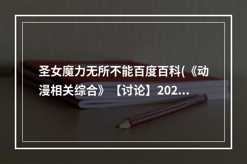 圣女魔力无所不能百度百科(《动漫相关综合》【讨论】2021春番《圣女魔力无所不能)