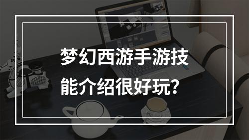 梦幻西游手游技能介绍很好玩？