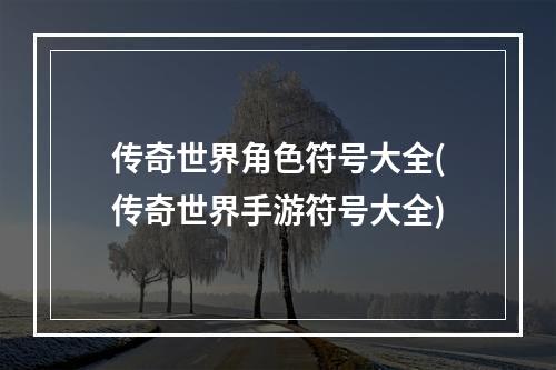 传奇世界角色符号大全(传奇世界手游符号大全)