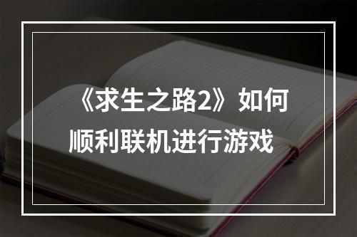 《求生之路2》如何顺利联机进行游戏