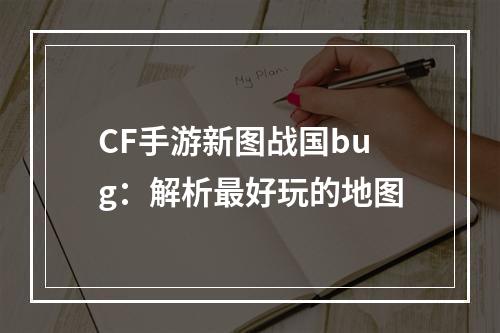 CF手游新图战国bug：解析最好玩的地图