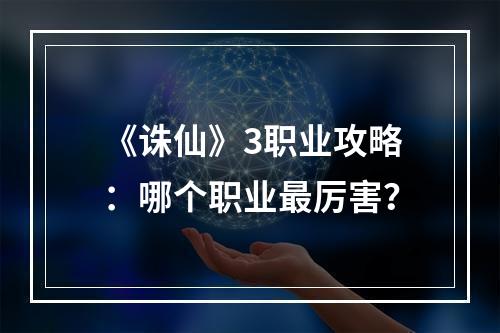 《诛仙》3职业攻略：哪个职业最厉害？