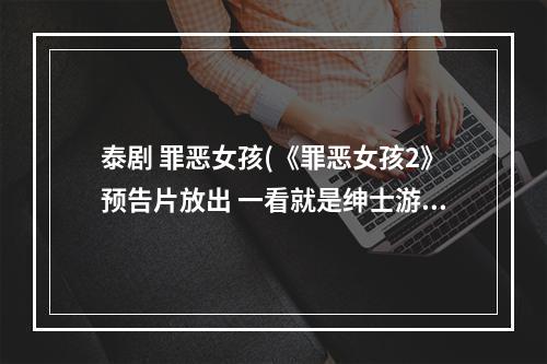 泰剧 罪恶女孩(《罪恶女孩2》预告片放出 一看就是绅士游戏)