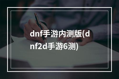 dnf手游内测版(dnf2d手游6测)