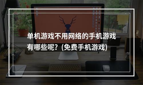 单机游戏不用网络的手机游戏有哪些呢？(免费手机游戏)