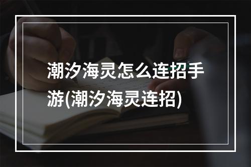 潮汐海灵怎么连招手游(潮汐海灵连招)