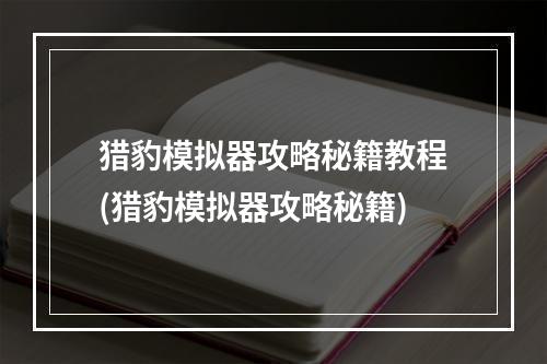 猎豹模拟器攻略秘籍教程(猎豹模拟器攻略秘籍)