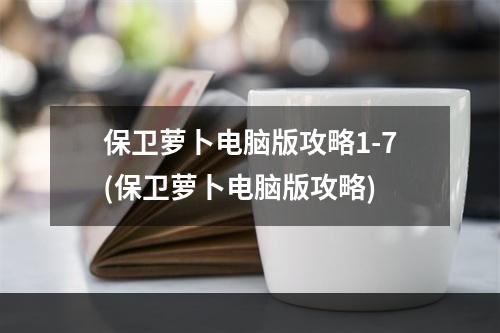 保卫萝卜电脑版攻略1-7(保卫萝卜电脑版攻略)