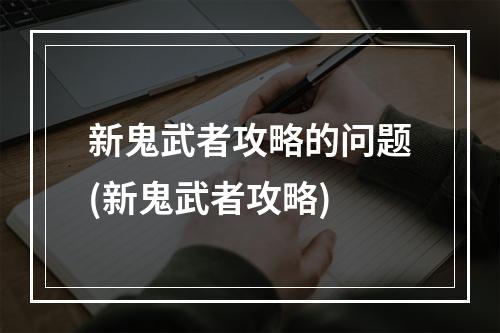 新鬼武者攻略的问题(新鬼武者攻略)