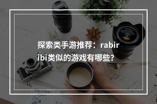 探索类手游推荐：rabiribi类似的游戏有哪些？