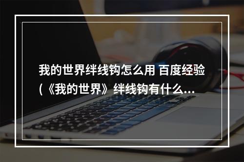 我的世界绊线钩怎么用 百度经验(《我的世界》绊线钩有什么用 绊线钩使用攻略 )