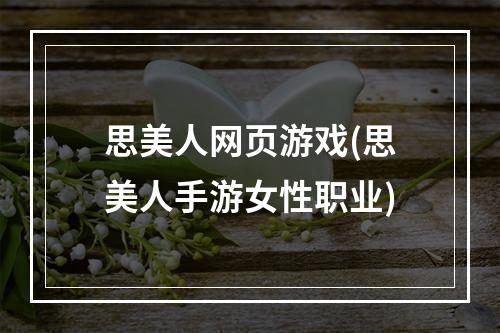 思美人网页游戏(思美人手游女性职业)