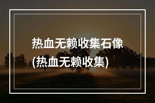 热血无赖收集石像(热血无赖收集)