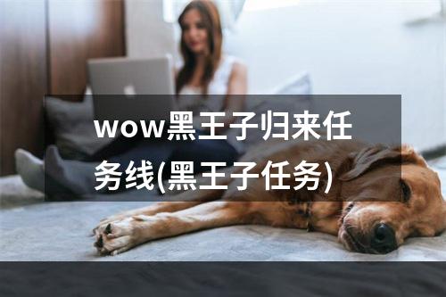 wow黑王子归来任务线(黑王子任务)