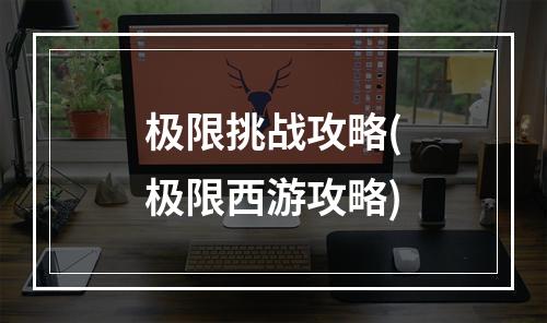 极限挑战攻略(极限西游攻略)