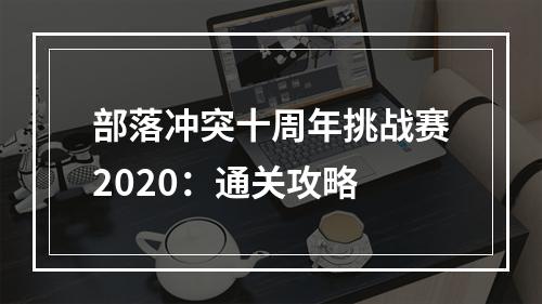 部落冲突十周年挑战赛2020：通关攻略