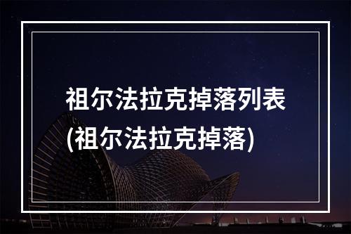 祖尔法拉克掉落列表(祖尔法拉克掉落)